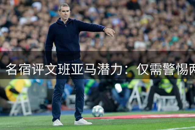 名宿评文班亚马潜力：仅需警惕两位顶级中锋巨星