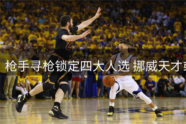 枪手寻枪锁定四大人选 挪威天才或成左路最优解