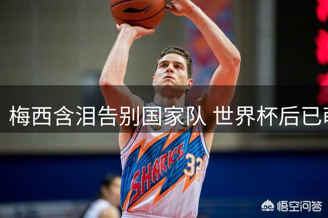 梅西含泪告别国家队 世界杯后已萌生退意