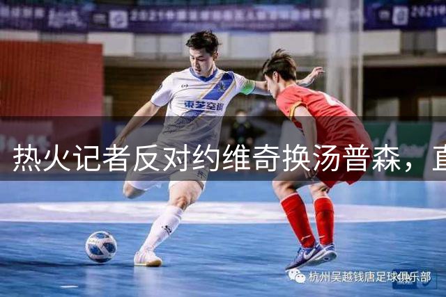 热火记者反对约维奇换汤普森，直言新星仍有成长空间