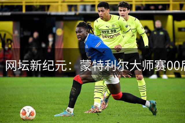 网坛新纪元：蒙特利尔大师赛00后军团强势崛起