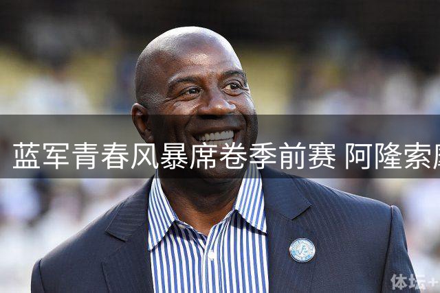 蓝军青春风暴席卷季前赛 阿隆索麾下新星闪耀热身舞台